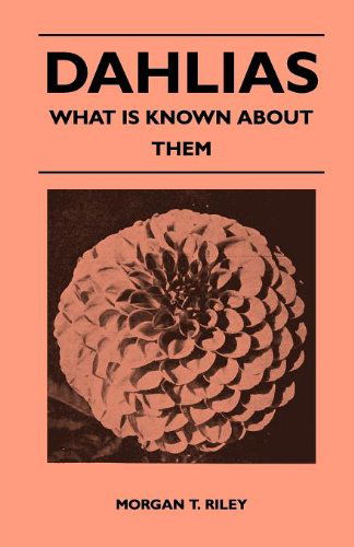 Dahlias - What is Known About Them - Morgan T. Riley - Książki - Mill Press - 9781446509005 - 9 listopada 2010