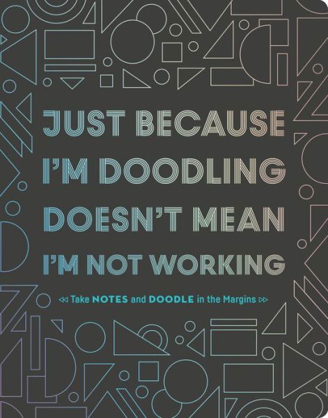 Just Because I'm Doodling Doesn't Mean I'm Not Working!: Take Notes and Doodle in the Margins - Chronicle Books - Bøger - Chronicle Books - 9781452171005 - 29. januar 2019
