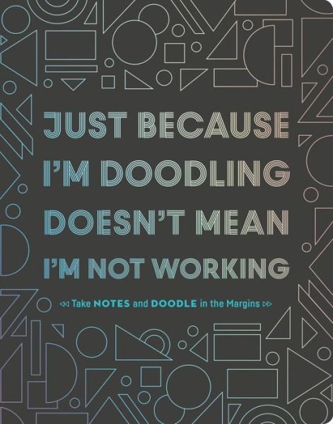 Just Because I'm Doodling Doesn't Mean I'm Not Working!: Take Notes and Doodle in the Margins - Chronicle Books - Bøger - Chronicle Books - 9781452171005 - 29. januar 2019