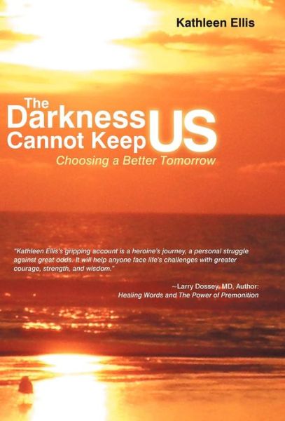 The Darkness Cannot Keep Us: Choosing a Better Tomorrow - Kathleen Ellis - Books - Balboa Press - 9781452564005 - December 20, 2012