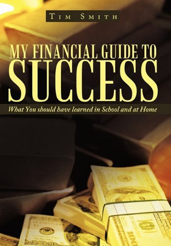 Cover for Tim Smith · My Financial Guide to Success: What You Should Have Learned in School and at Home (Hardcover Book) (2011)