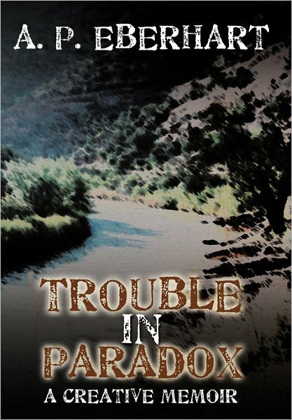 Cover for A P Eberhart · Trouble in Paradox: a Creative Memoir (Innbunden bok) (2011)
