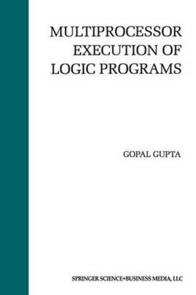 Cover for Gopal Gupta · Multiprocessor Execution of Logic Programs (Paperback Book) [Softcover Reprint of the Original 1st Ed. 1994 edition] (2012)