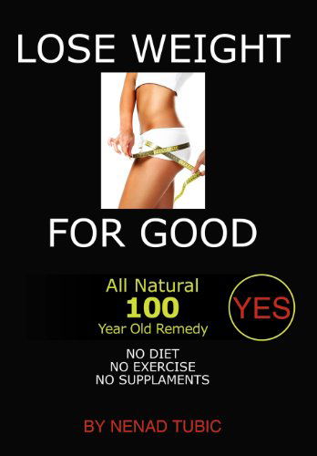 Lose Weight for Good: All Natural 100 Year Old Remedy - Nenad Tubic - Libros - Xlibris - 9781465377005 - 10 de noviembre de 2011