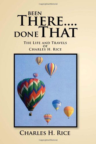 Cover for Charles H Rice · Been There....done That: the Life and Travels of Charles H Rice (Paperback Bog) (2011)