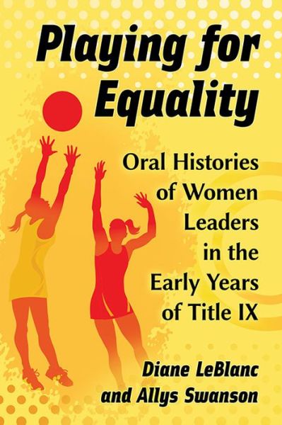 Cover for Diane LeBlanc · Playing for Equality: Oral Histories of Women Leaders in the Early Years of Title IX (Paperback Book) (2016)