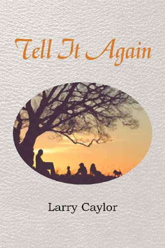 Cover for Larry Caylor · Tell It Again: a Collection of Poems, Musings and Children's Stories (Paperback Book) (2012)