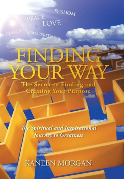 Cover for Kaneen Morgan · Finding Your Way - the Secret to Finding and Creating Your Purpose: the Spiritual and Inspirational Journey to Greatness (Hardcover Book) (2013)