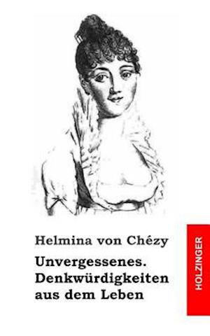 Cover for Helmina Von Chezy · Unvergessenes. Denkwurdigkeiten Aus Dem Leben (Taschenbuch) (2013)
