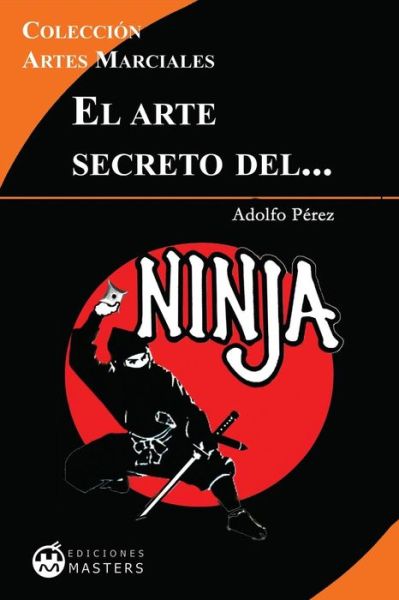 Cover for Adolfo Perez · El Arte Secreto Del Ninja (Paperback Book) (2013)