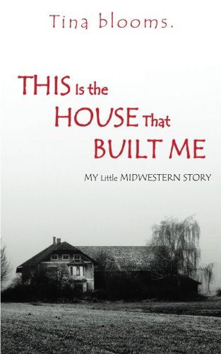 Cover for Tina Blooms · This is the House That Built Me: My Little Midwestern Story (Paperback Book) (2014)