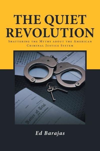 Cover for Ed Barajas · The Quiet Revolution: Shattering the Myths About the American Criminal Justice System (Taschenbuch) (2014)