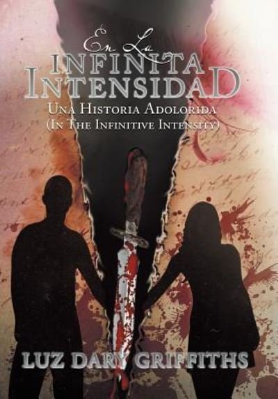 Cover for Luz Dary Griffiths · En La Infinita Intensidad: Una Historia Adolorida (Hardcover bog) (2013)