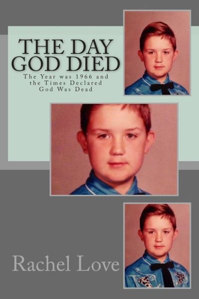 Cover for Rachel Ann Love · The Day God Died: the Year Was 1966 and the Times Declared God Was Dead (Paperback Book) (2013)