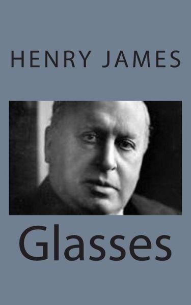 Glasses - Henry James - Bøker - Createspace - 9781494777005 - 23. desember 2013