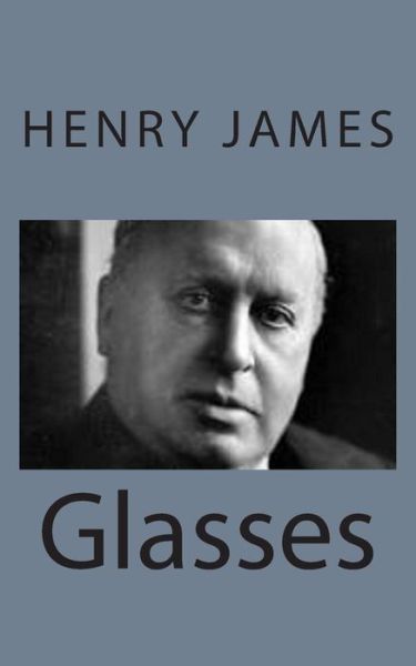 Glasses - Henry James - Books - Createspace - 9781494777005 - December 23, 2013