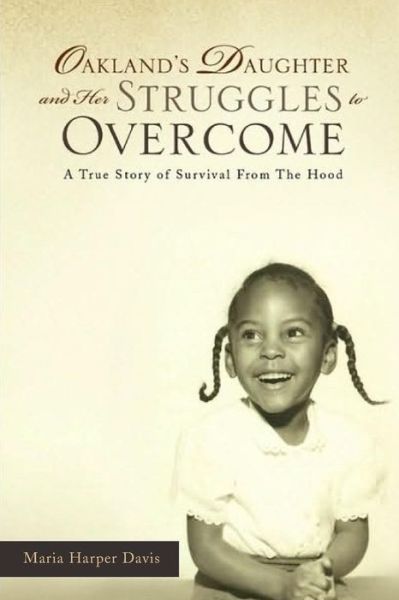 Oakland's Daughter and Her Struggles to Overcome: a True Story of Survival from the Hood - Maria Harper Davis - Books - Createspace - 9781496067005 - March 17, 2014