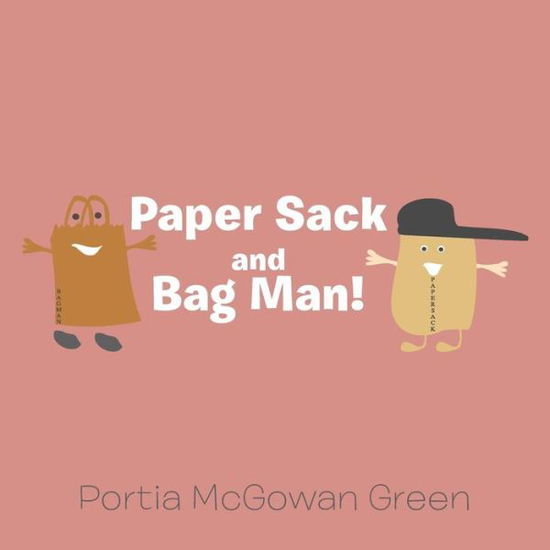 Cover for Portia McGowan Green · Paper Sack and Bag Man! (Paperback Book) (2014)