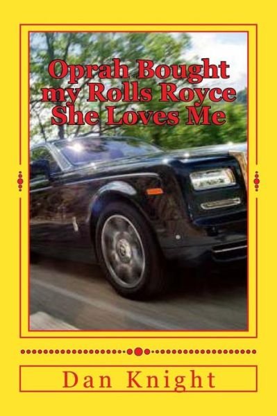 Cover for Top Dan Edward Knight Sr · Oprah Bought My Rolls Royce She Loves Me: Rich Girls That Treat Me Like a King (Pocketbok) (2014)
