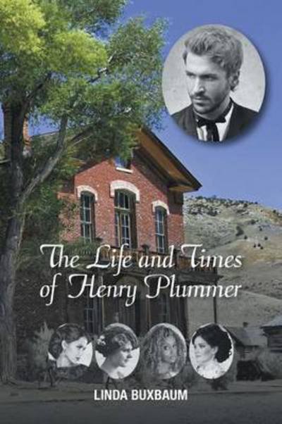 Cover for Linda Buxbaum · The Life and Times of Henry Plummer (Paperback Book) (2014)