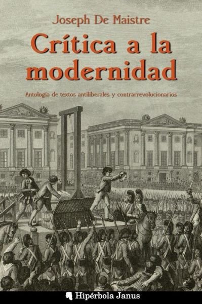 Cover for Joseph De Maistre · Critica a La Modernidad: Antologia De Textos Antiliberales Y Contrarrevolucionarios (Paperback Book) (2015)