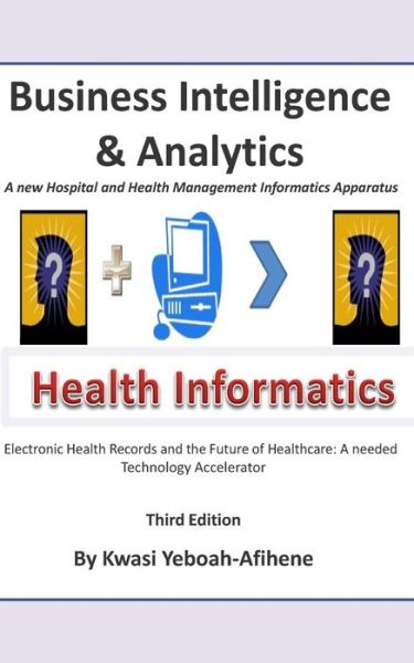 Cover for Kwasi Yeboah-afihene · Business Intelligence and Analytics: a New and Hospital and Health Management Informatics Aparatus (Paperback Book) (2015)