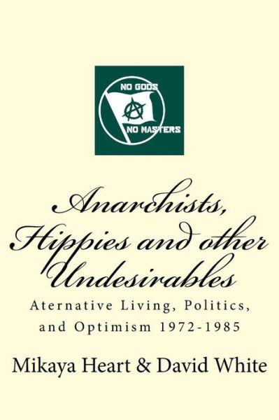 Cover for David White · Anarchists, Hippies and Other Undesirables: Alternative Living, Politics and Optimism 1972-1985 (Paperback Book) (2015)