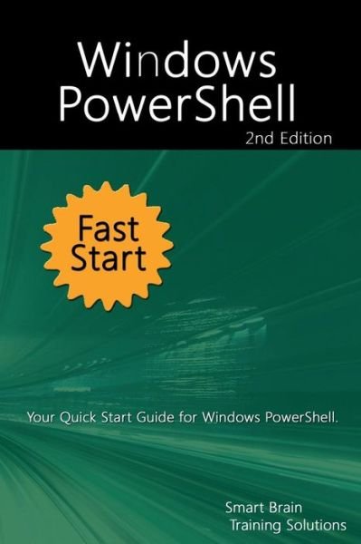 Windows PowerShell Fast Start 2nd Edition - Smart Brain Training Solutions - Kirjat - Createspace Independent Publishing Platf - 9781518709005 - keskiviikko 21. lokakuuta 2015