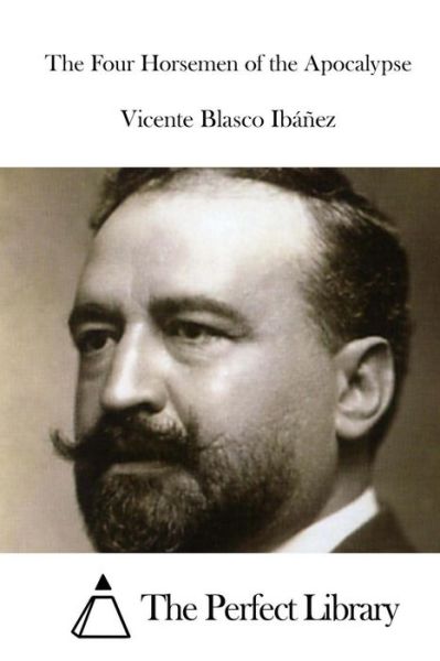 The Four Horsemen of the Apocalypse - Vicente Blasco Ibanez - Books - Createspace Independent Publishing Platf - 9781519632005 - December 1, 2015