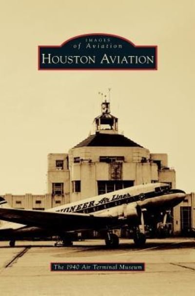 Cover for The 1940 Air Terminal Museum · Houston Aviation (Hardcover bog) (2015)