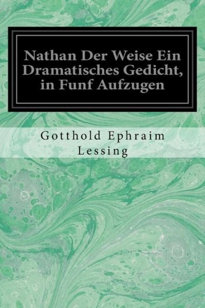Cover for Gotthold Ephraim Lessing · Nathan Der Weise Ein Dramatisches Gedicht, in Funf Aufzugen (Paperback Book) (2016)