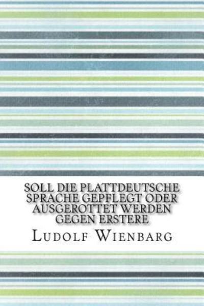 Cover for Ludolf Wienbarg · Soll die plattdeutsche Sprache gepflegt oder ausgerottet werden Gegen Erstere (Paperback Book) (2016)