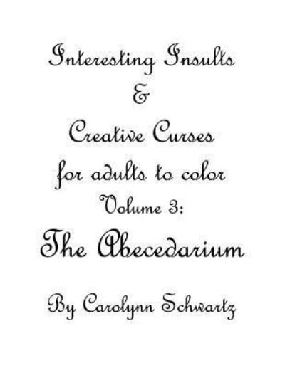 Cover for Carolynn Schwartz · A is for Asshole : Interesting Insults and Creative Curses for adults to color : Volume 3 (Taschenbuch) (2016)