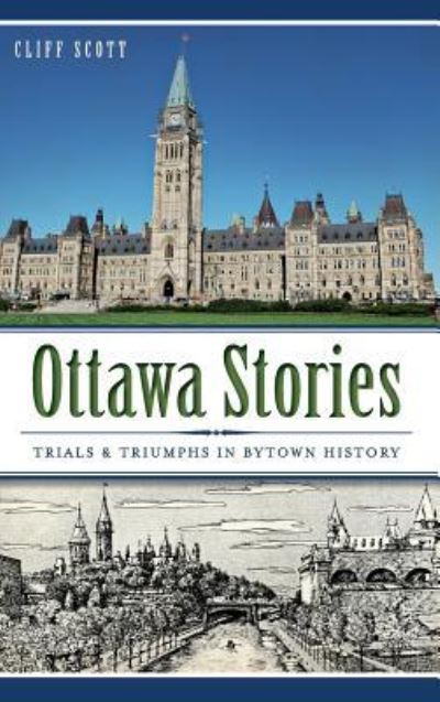 Cover for Clifford Robinson Scott · Ottawa Stories Trials &amp; Triumphs in Bytown History (Hardcover Book) (2014)