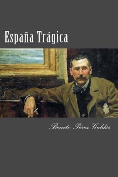 Espana Tragica - Benito Perez Galdos - Books - Createspace Independent Publishing Platf - 9781542401005 - January 6, 2017