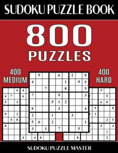 Sudoku Puzzle Book 800 Puzzles, 400 Medium and 400 Hard - Sudoku Puzzle Master - Książki - Createspace Independent Publishing Platf - 9781544100005 - 24 lutego 2017