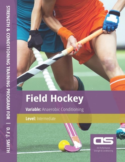 Cover for D F J Smith · DS Performance - Strength &amp; Conditioning Training Program for Field Hockey, Anaerobic, Intermediate (Paperback Book) (2016)