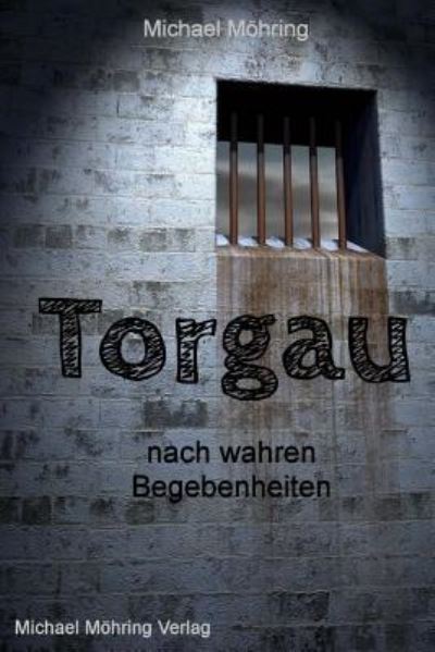 Torgau - Michael Möhring - Książki - Createspace Independent Publishing Platf - 9781548199005 - 19 czerwca 2017