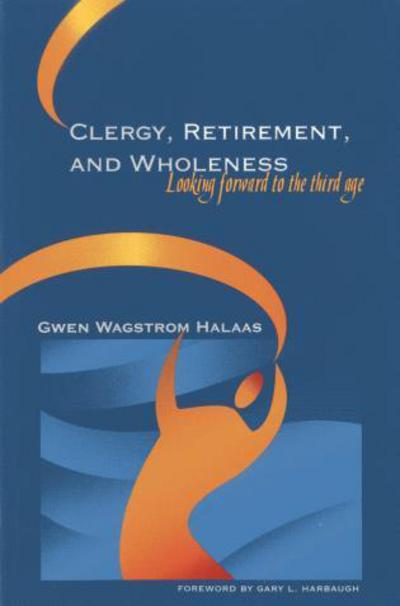 Cover for Gwen Wagstrom Halaas · Clergy, Retirement, and Wholeness: Looking Forward to the Third Age (Paperback Book) (2005)