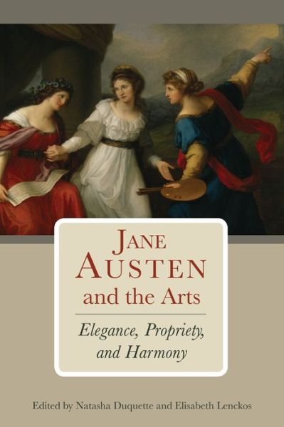 Jane Austen and the Arts: Elegance, Propriety, and Harmony - Natasha Duquette - Books - Lehigh University Press - 9781611462005 - August 26, 2015