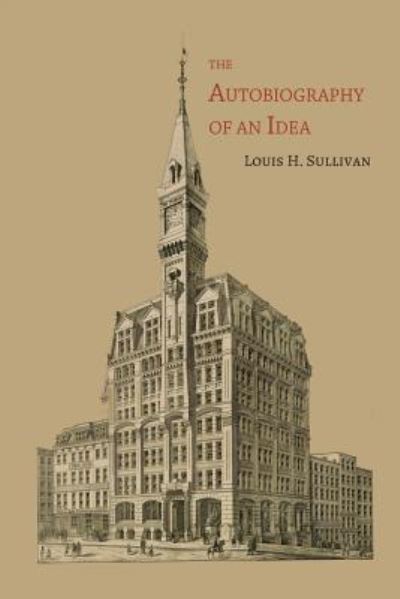 The Autobiography of an Idea - Louis H. Sullivan - Books - Martino Fine Books - 9781614276005 - March 12, 2014