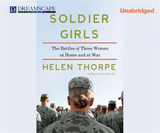 Soldier Girls: the Battles of Three Women at Home and at War - Helen Thorpe - Audio Book - Dreamscape Media - 9781633792005 - 23. september 2014