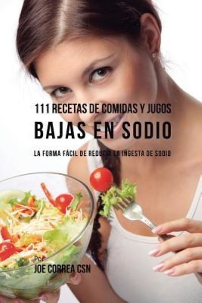 Cover for Joe Correa · 111 Recetas de Comidas y Jugos Bajas En Sodio (Paperback Book) (2018)