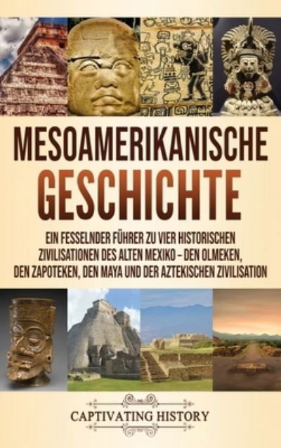 Mesoamerikanische Geschichte - Captivating History - Książki - Captivating History - 9781637161005 - 23 grudnia 2020