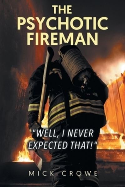 Cover for Mick Crowe · Psychotic Fireman Well, I Never Expected That! (Book) (2022)