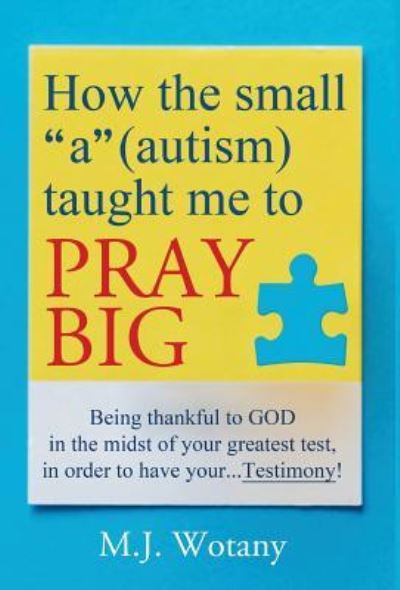 Cover for M J Wotany · How the small a (autism) taught me to PRAY BIG (Hardcover Book) (2019)