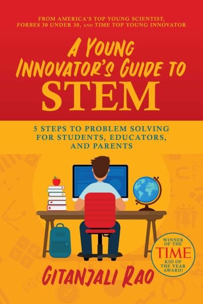 Cover for Gitanjali Rao · A Young Innovator's Guide to STEM: 5 Steps To Problem Solving For Students, Educators, and Parents (Pocketbok) (2021)