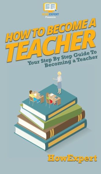 Cover for Howexpert · How To Become a Teacher (Hardcover Book) (2020)