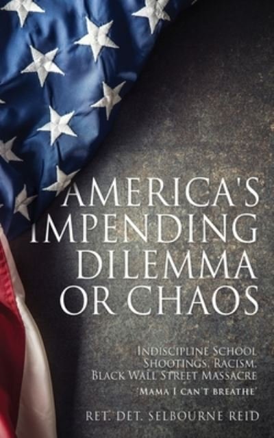 Cover for Ret Det Selbourne Reid · America's Impending Dilemma or Chaos (Book) (2022)