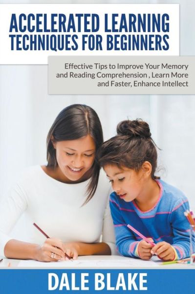 Cover for Dale Blake · Accelerated Learning Techniques for Beginners: Effective Tips to Improve Your Memory and Reading Comprehension , Learn More and Faster, Enhance Intellect (Taschenbuch) (2015)